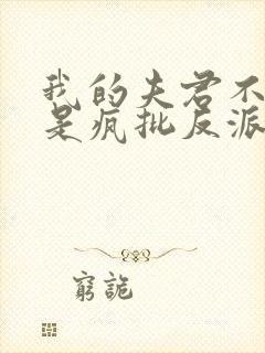 我的夫君不可能是疯批反派免费阅读