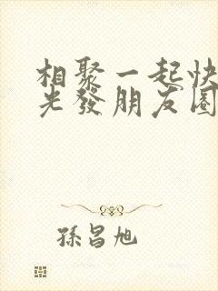 相聚一起快乐时光发朋友圈的句子