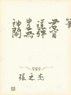 神农道君 笔趣阁无弹窗
