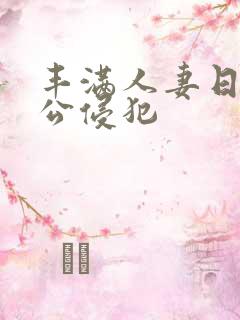 丰满人妻日日被公侵犯