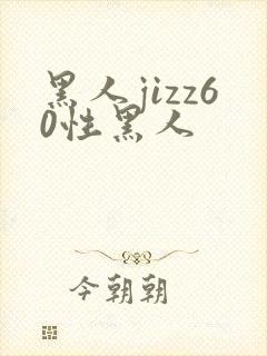 黑人jizz60性黑人