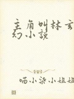 主角叫林玄的玄幻小说