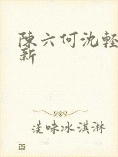 陈六何沈轻舞更新