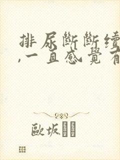 排尿断断续续的,一直感觉有尿不干净