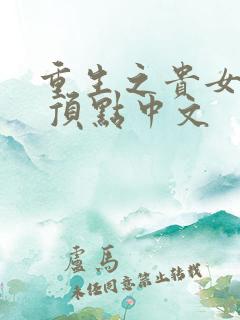 重生之贵女难求 顶点中文