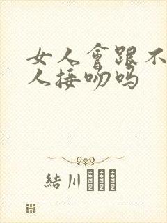 女人会跟不爱的人接吻吗