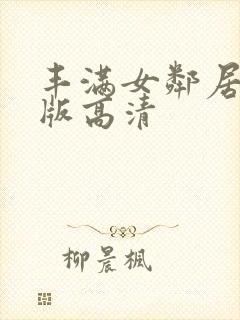 丰满女邻居真人版高清