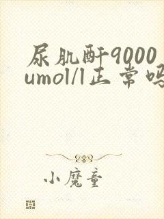 尿肌酐9000umol/l正常吗