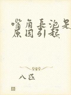 嘴角长泡是什么原因引起