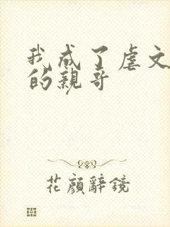 我成了虐文女主的亲哥