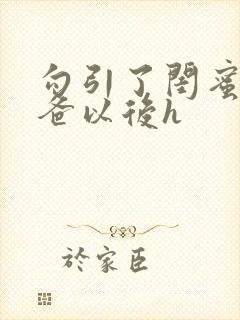 勾引了闺蜜的爸爸以后h