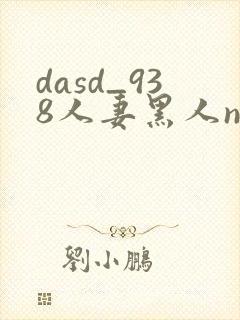 dasd_938人妻黑人ntr黑人