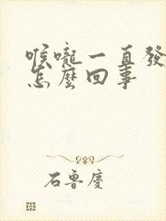 喉咙一直发干是怎么回事