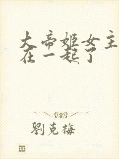 大帝姬女主和谁在一起了