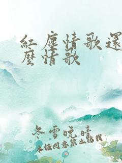 红尘情歌还有什么情歌