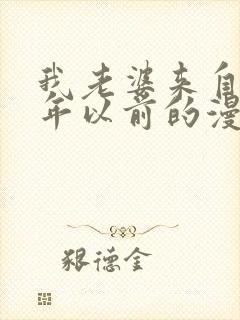 我老婆来自一千年以前的漫画免费