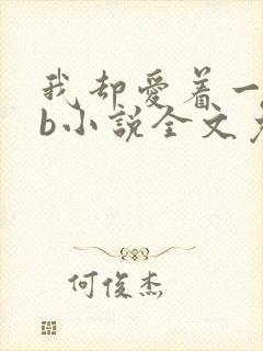 我却爱着一个sb小说全文免费阅读无弹窗