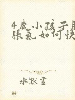 4岁小孩子肚子胀气如何快速消除