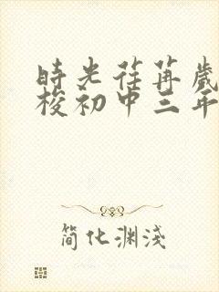 时光荏苒岁月如梭初中三年一闪而过