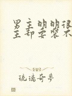 男主明明很爱女主却要装不爱的小说