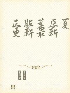 正版叶辰夏若雪更新最新