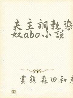 夫主调教惩罚妻奴abo小说