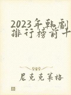 2023年韩剧排行榜前十名
