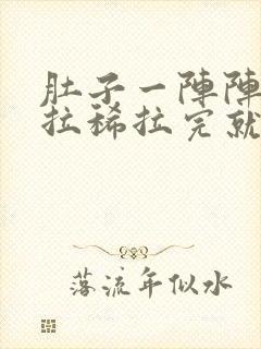 肚子一阵阵绞痛拉稀拉完就不痛了