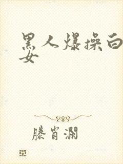 黑人爆操白人美女