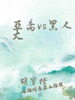 亚裔vs黑人巨大