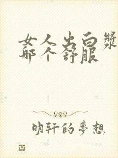 女人出白浆和水哪个舒服