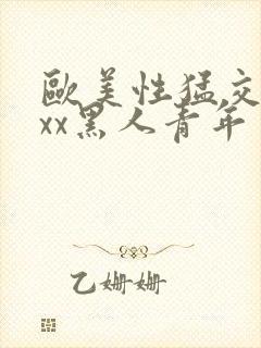 欧美性猛交xxxx黑人青年