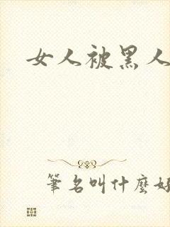 女人被黑人日爽