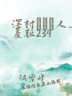 泽村レイコ人妻羞耻239