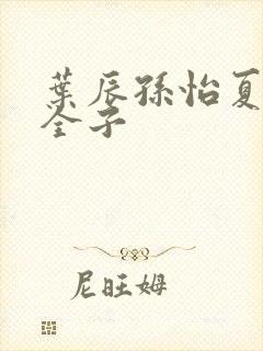 叶辰孙怡夏若雪全子