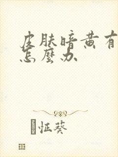 皮肤暗黄有痘痘怎么办