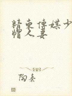 精东传媒少妇绿帽人妻