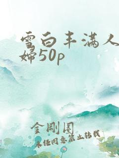 雪白丰满人妻少妇50p