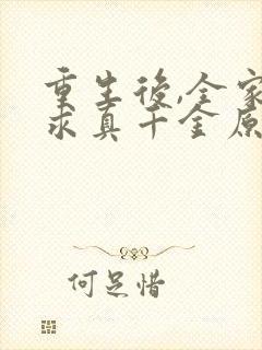 重生后,全家跪求真千金原谅在哪连载