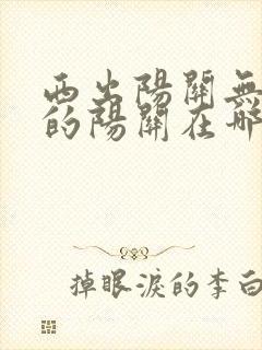 西出阳关无故人的阳关在哪里?