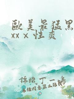 欧美最猛黑人xxxⅹ性爽