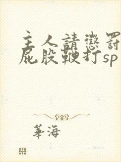 主人请惩罚贱妇屁股鞭打sp小说