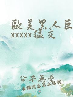 欧美黑人巨大性xxxxx猛交