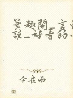 笔趣阁_言情小说_好看的小说_小说在线阅读