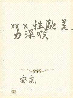 xxⅹ性欧美暴力深喉