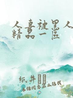 人妻被黑人侵犯精品一区