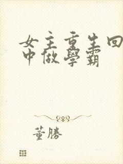 女主重生回到初中做学霸