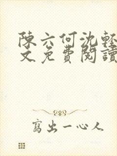 陈六何沈轻舞全文免费阅读最新章节 小说