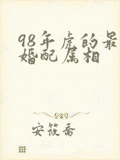 98年虎的最佳婚配属相