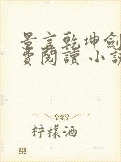 景言乾坤剑神免费阅读 小说